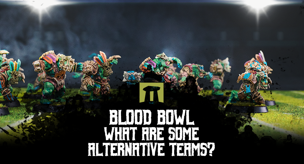 Blood Bowl - what are some alternative teams?