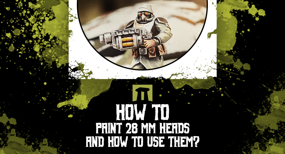 How to paint 28 mm heads and how to use them?
